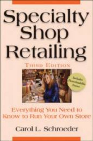 Specialty Shop Retailing: Everything You Need To Know To Run Your Own Store - 3 ed by Carol Schroeder