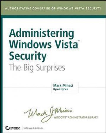 Administering Windows Vista Security: The Big Surprises by Mark Minasi & Byron Hynes