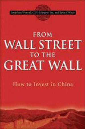 From Wall Street To The Great Wall: How To Invest In China by Jonathan Worrall & Peter O'Shea