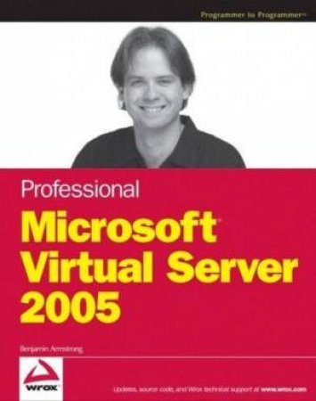 Professional Microsoft Virtual Server 2005 by B Armstrong