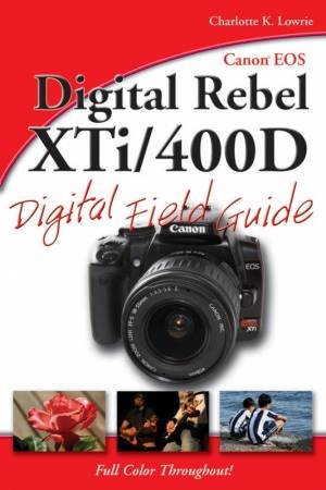 Canon EOS Digital Rebel XTi/400D Digital Field Guide by Charlotte K. Lowrie