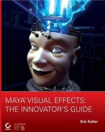 Maya Visual Effects: The Innovator's Guide + CD by Eric Keller