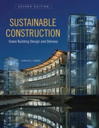 Sustainable Construction: Green Building Design and Delivery, Second Edition by Charles J Kibert