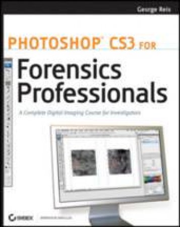 Photoshop CS3 For Forensics Professionals: A Complete Digital Imaging Course For Investigators by George Reis