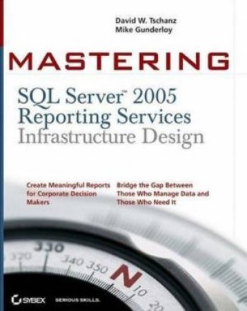 Mastering SQL Server 2005 Reporting Services Infrastructure Design by David W Tschanz & Mike Gunderloy