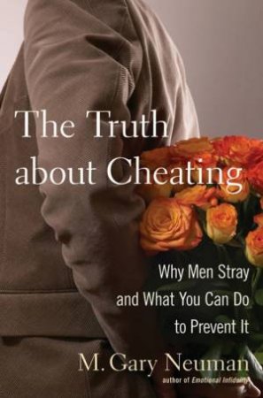 Truth About Cheating: Why Men Stray and What You Can Do to Prevent It by M Gary Neuman