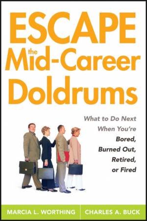 Escape The Mid-career Doldrums: What To Do Next When You're Bored, Burned Out, Retired, Or Fired by Marcia Worthing & Charles Buck