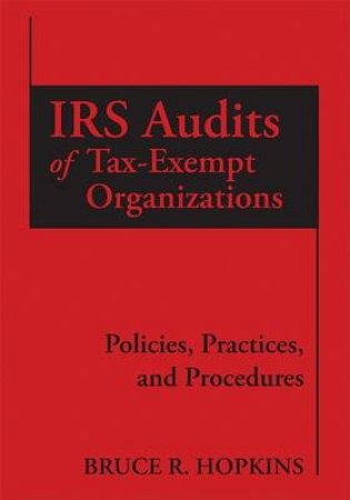 IRS Audits Of Tax-exempt Organizations: Policies, Practices, And Procedures by Bruce Hopkins