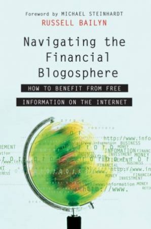 Navigating the Financial Blogosphere: How to Benefit From Free Information on the Internet by Russell Bailyn