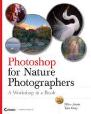 Photoshop® 'X' for Nature Photographers: A Workshop in a Book - Book & CD by Ellen Anon & Tim Grey