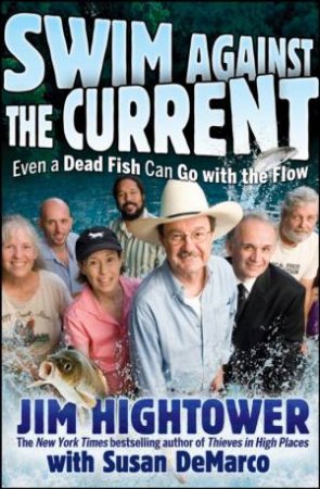 Swim Against The Current: Even A Dead Fish Can Go With The Flow by Jim Hightower