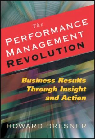 The Performance Management Revolution: Business Results Through Insight And Action by Howard Dresner