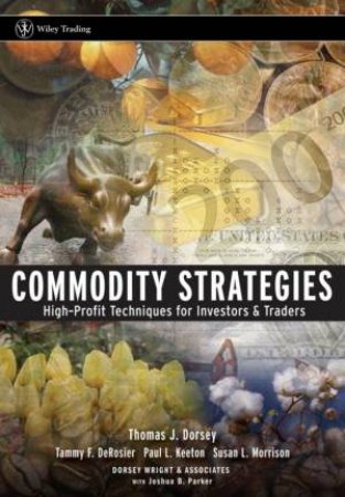 Commodity Strategies: High-profit Techniques for Investors and Traders by Thomas J Dorsey, et al