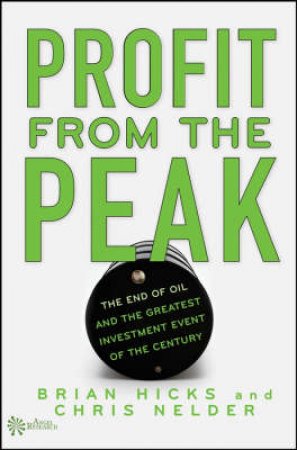 Profit From The Peak: The End Of Oil And The Greatest Investment Event Of The Century by Brian Hicks & Chris Nelder