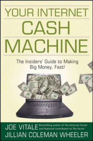 Your Internet Cash Machine: The Insiders' Guide To Making Big Money, Fast! by Joe Vitale & Jillian Coleman Wheeler