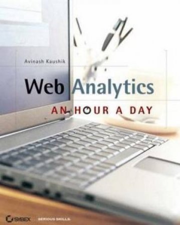 Web Analytics: An Hour A Day by Avin ash Kaushik