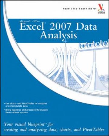 Excel 2007 Data Analysis: Your Visual Blueprint For Creating And Analyzing Data, Charts And PivotTables by Denise Etheridge