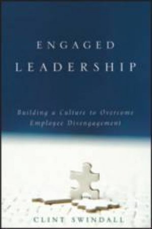 Engaged Leadership: Building A Culture To Overcome Employee Disengagement by Clint Swindall