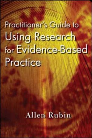 Practitioner's Guide To Using Research For Evidence-Based Practice by Allen Rubin