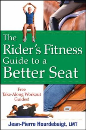 The Rider's Fitness Guide To A Better Seat by Jean Pierre Hourdebaigt