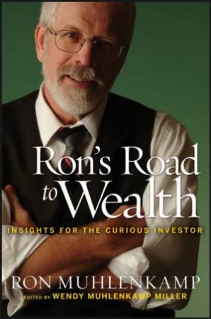 Ron's Road To Wealth: Insights From A Curious Investor by Ron Muhlenkamp