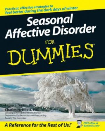 Seasonal Affective Disorder for Dummies by L L Smith PhD; C H Elliott PhD