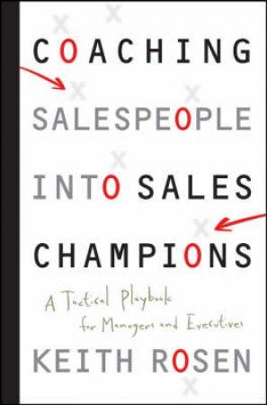 Coaching Salespeople Into Sales Champions: A Tactical Playbook For Managers And Executives by Keith Rosen