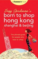 Suzy Gershmans Born To Shop Hong Kong Shanghai  Beijing The Ultimate Guide For People Who Love To Shop 4th Ed