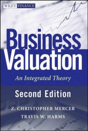 Business Valuation: An Integrated Theory, Second Edition by C Mercer, T W Harms