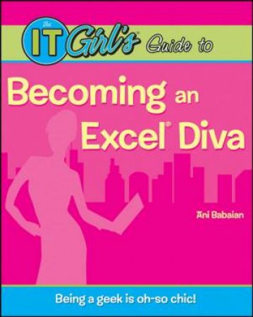 It Girl's Guide to Becoming an Excel Diva by Ani Babaian