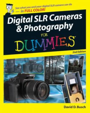 Digital SLR Cameras & Photography for Dummies®, 2nd Ed by David D Busch