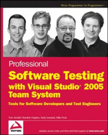 Professional Software Testing With Visual Studio 2005 Team System: Tools For Software Developers And Test Engineers by Tom Arnold