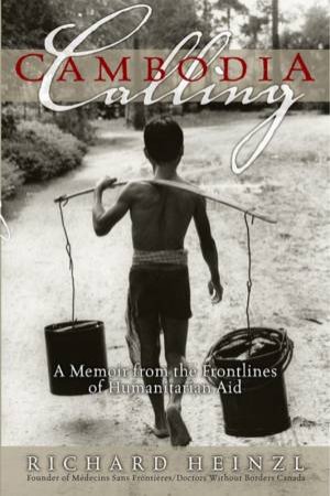 Cambodia Calling: A Memoir From The Frontlines Of Doctors Without Borders by Richard Heinzl