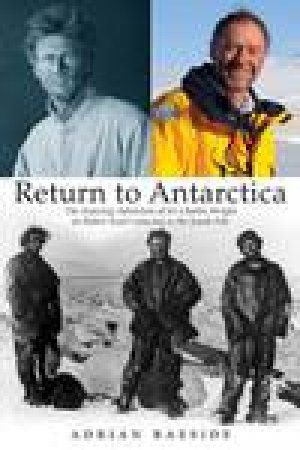 Return to Antarctica: The Amazing Adventure of Sir Charles Wright on Robert Scott's Journey to the South Pole by Adrian Raeside