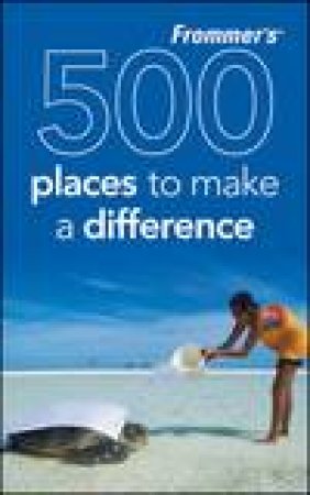 Frommer's: 500 Places to Make a Difference by Andrew Mersmann