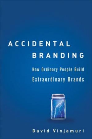 Accidental Branding : How Ordinary People Build Extraordinary Brands by David Vinjamuri