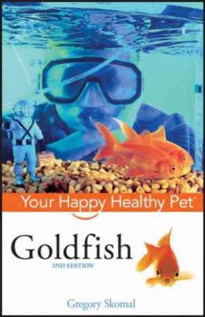 Goldfish: Your Happy Healthy Pet, 2nd Ed by Gregory Skomal