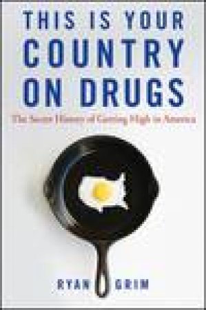 This Is Your Country on Drugs: The Secret History of Getting High in America by Ryan Grim