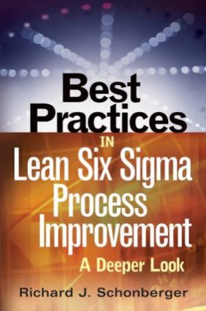 Best Practices In Lean Six Sigma Process Improvement: A Deeper Look by R Schonberger