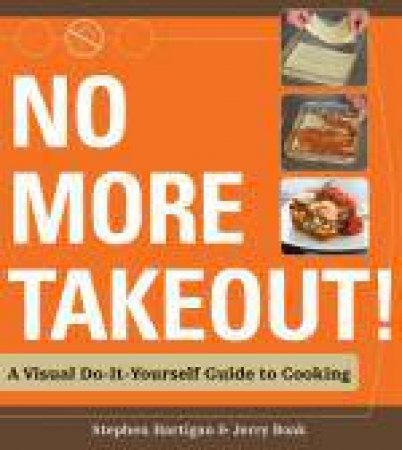 No More Takeout!: A Visual Do-It-Yourself Guide to Cooking by Stephen Hartigan & Jerry Boak