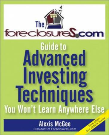 The Foreclosures.com Guide to Advanced Investing Techniques You Won't Learn Anywhere Else by Alexis McGee