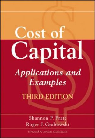 Cost Of Capital: Applications And Examples, 3rd Ed by Shannon Pratt & Roger Grabowski