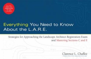 Everything You Need to Know About the L.a.r.e: Strategies for Passing the Landscape Architect Registration Exam and Mast by C Chaffee