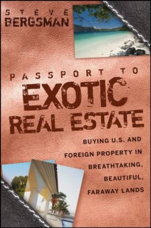 Passport to Exotic Real Estate: Buying US and Foreign Property in Breath-taking, Beautiful, Faraway Lands by Steve Bergsman