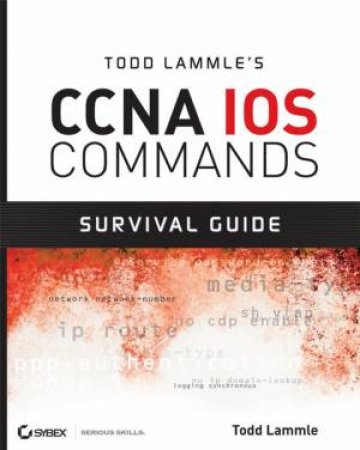 Todd Lammle's CCNA Ios Commands Survival Guide by Todd Lammle