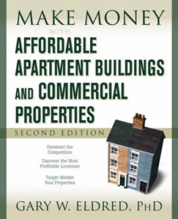 Make Money With Affordable Apartment Buildings And Commercial Properties, 2nd Ed by Gary W Eldred