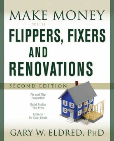 Make Money With Flippers, Fixers, And Renovations, 2nd Ed by Gary Eldred