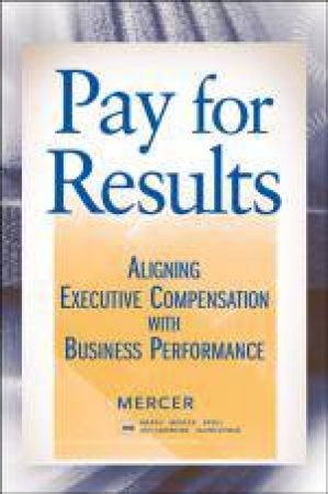 Pay for Results: Aligning Executive Compensation with Business Performance by Mercer