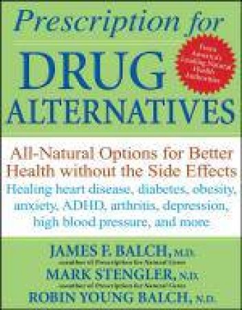 Prescription for Drug Alternatives: All-natural Options for Better Health Without the Side Effects by Various