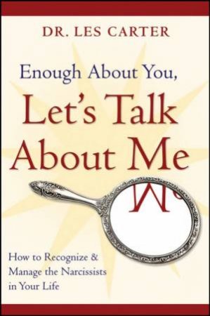 Enough About You, Let's Talk About Me: How To Recognize And Manage The Narcissists In Your Life by Les Carter